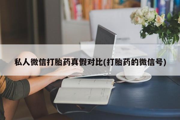 现在买打胎药怎么买多少钱私人微信打胎药真假对比(打胎药的微信号)