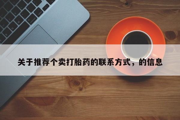 现在买打胎药怎么买多少钱关于推荐个卖打胎药的联系方式，的信息