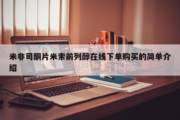 现在买打胎药怎么买多少钱米非司酮片米索前列醇在线下单购买的简单介绍