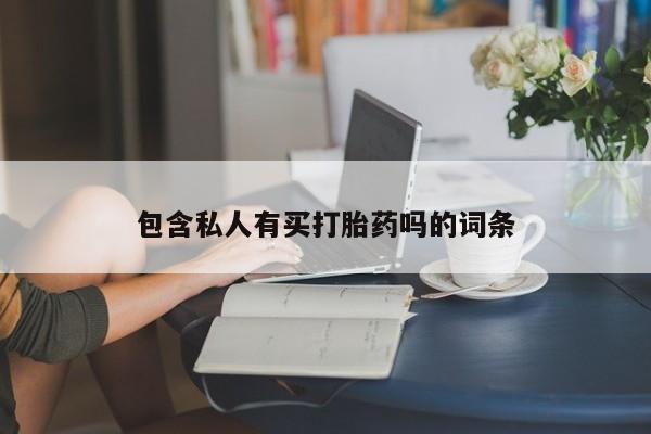 现在买打胎药怎么买多少钱包含私人有买打胎药吗的词条