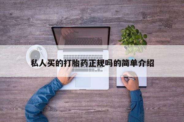 现在买打胎药怎么买多少钱私人买的打胎药正规吗的简单介绍