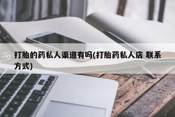 现在买打胎药怎么买多少钱打胎的药私人渠道有吗(打胎药私人店 联系方式)