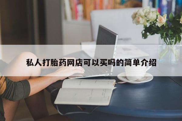 现在买打胎药怎么买多少钱私人打胎药网店可以买吗的简单介绍