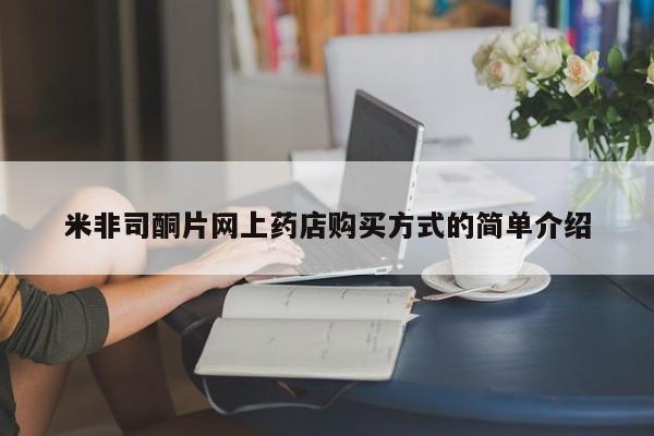 现在买打胎药怎么买多少钱米非司酮片网上药店购买方式的简单介绍