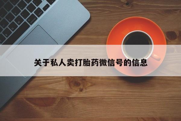 现在买打胎药怎么买多少钱关于私人卖打胎药微信号的信息