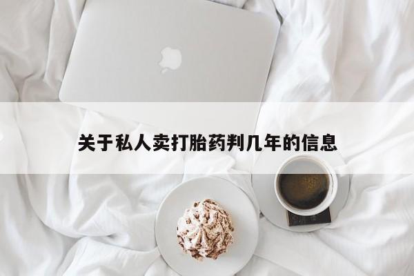 现在买打胎药怎么买多少钱关于私人卖打胎药判几年的信息