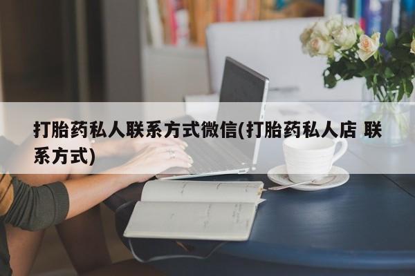 现在买打胎药怎么买多少钱打胎药私人联系方式微信(打胎药私人店 联系方式)