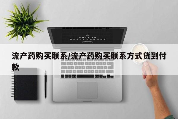 现在买打胎药怎么买多少钱流产药购买联系/流产药购买联系方式货到付款