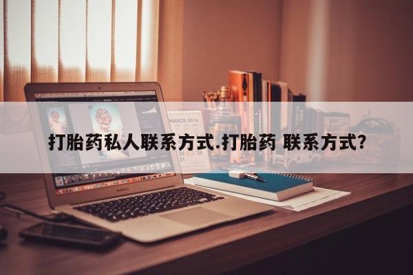 现在买打胎药怎么买多少钱打胎药私人联系方式.打胎药 联系方式？
