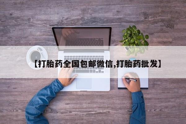 现在买打胎药怎么买多少钱【打胎药全国包邮微信,打胎药批发】