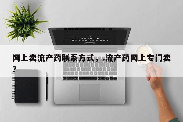 现在买打胎药怎么买多少钱网上卖流产药联系方式，.流产药网上专门卖？